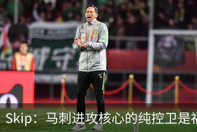 Skip：马刺进攻核心的纯控卫是福克斯 他还有太多国王时期的印记